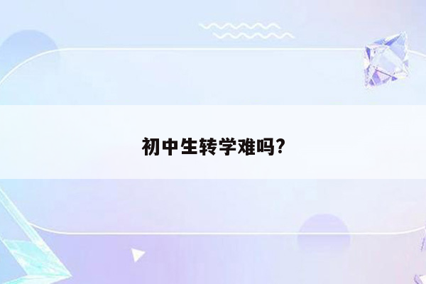 初中生转学难吗?