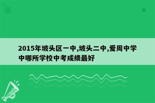 2015年坡头区一中,坡头二中,爱周中学中哪所学校中考成绩最好