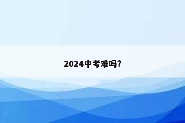 2024中考难吗?