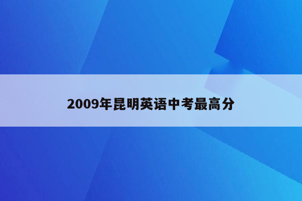 2009年昆明英语中考最高分
