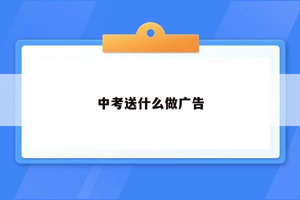 中考送什么做广告