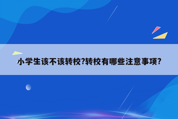 小学生该不该转校?转校有哪些注意事项?
