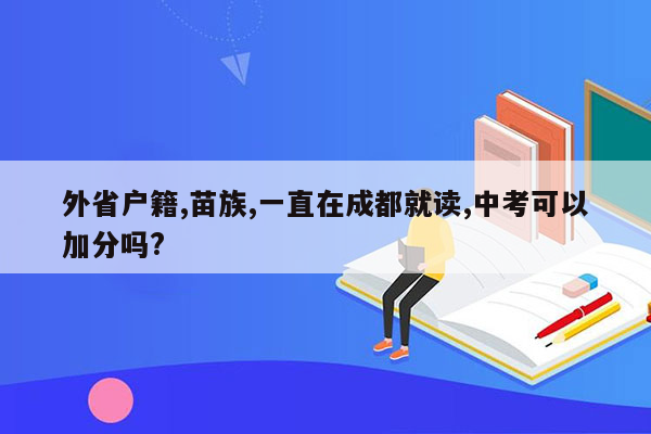 外省户籍,苗族,一直在成都就读,中考可以加分吗?