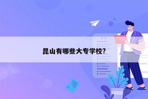 昆山有哪些大专学校?