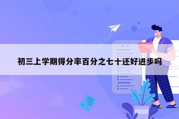 初三上学期得分率百分之七十还好进步吗