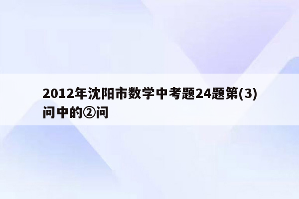 2012年沈阳市数学中考题24题第(3)问中的②问