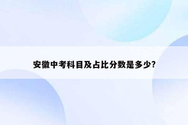 安徽中考科目及占比分数是多少?