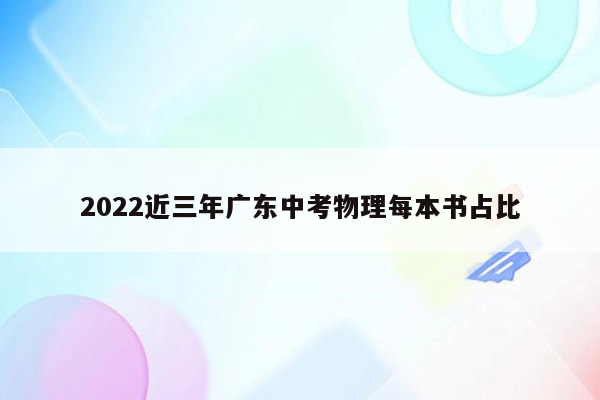 2022近三年广东中考物理每本书占比