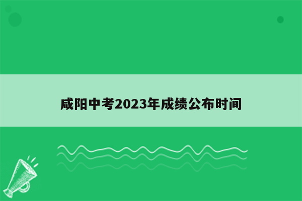咸阳中考2023年成绩公布时间