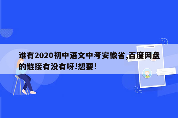 谁有2020初中语文中考安徽省,百度网盘的链接有没有呀!想要!