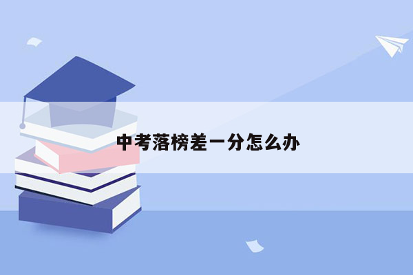 中考落榜差一分怎么办