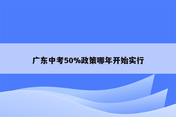 广东中考50%政策哪年开始实行