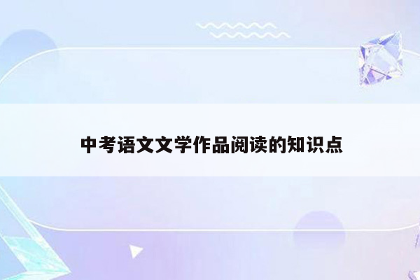 中考语文文学作品阅读的知识点