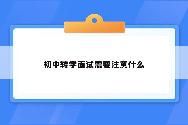 初中转学面试需要注意什么