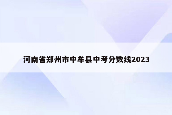 河南省郑州市中牟县中考分数线2023