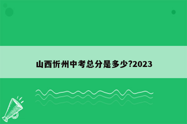 山西忻州中考总分是多少?2023