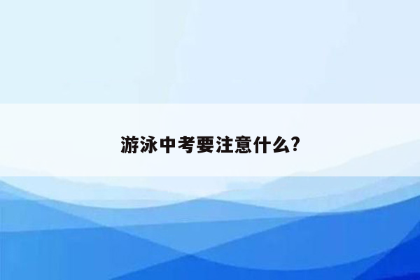 游泳中考要注意什么?