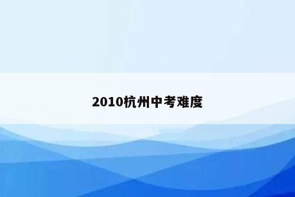 2010杭州中考难度
