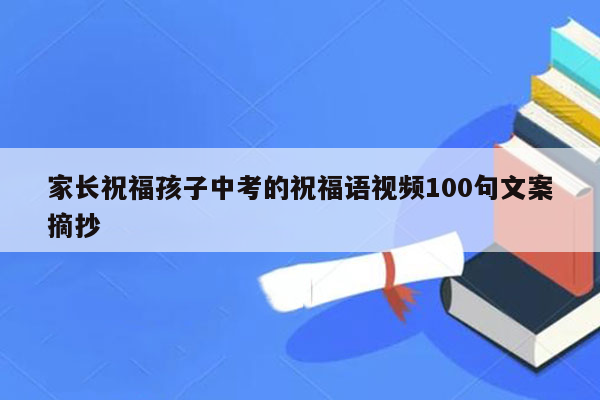 家长祝福孩子中考的祝福语视频100句文案摘抄