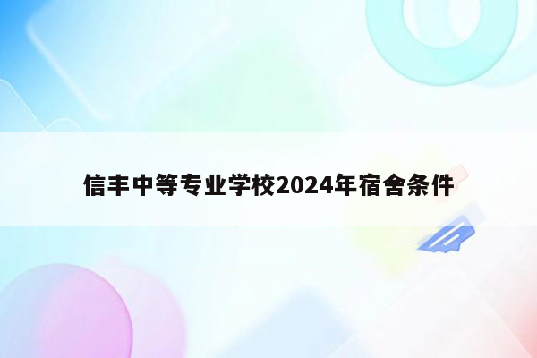 信丰中等专业学校2024年宿舍条件