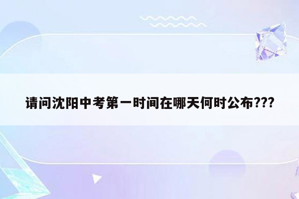 请问沈阳中考第一时间在哪天何时公布???