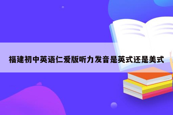 福建初中英语仁爱版听力发音是英式还是美式