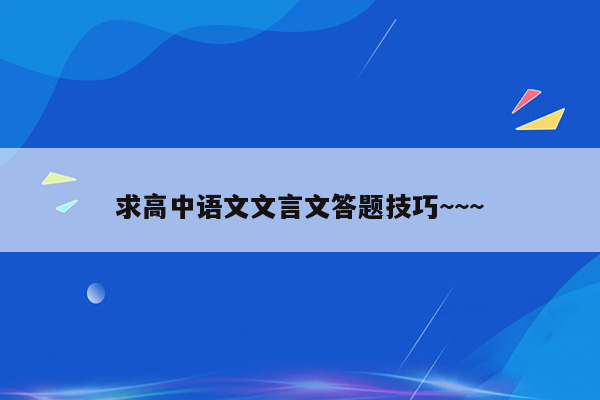 求高中语文文言文答题技巧~~~