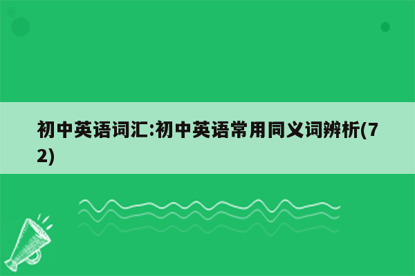 初中英语词汇:初中英语常用同义词辨析(72)