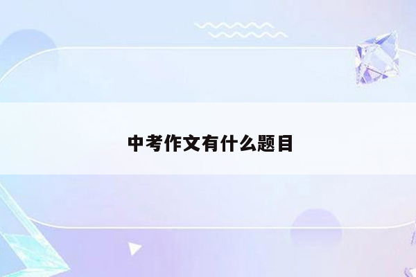 中考作文有什么题目
