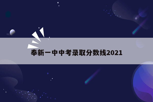 奉新一中中考录取分数线2021