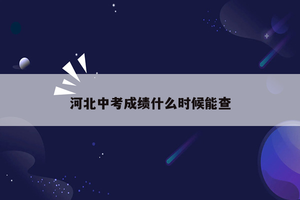 河北中考成绩什么时候能查