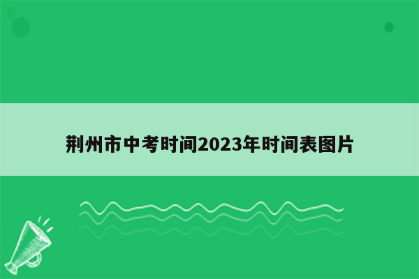 荆州市中考时间2023年时间表图片