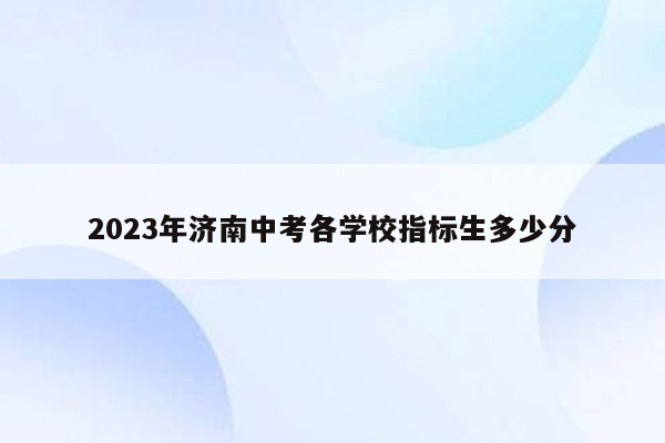 2023年济南中考各学校指标生多少分