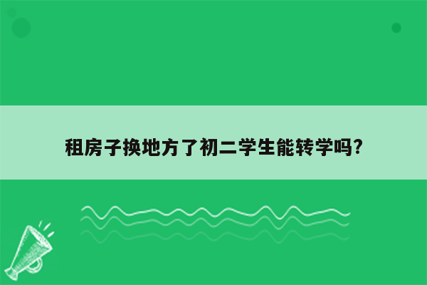 租房子换地方了初二学生能转学吗?
