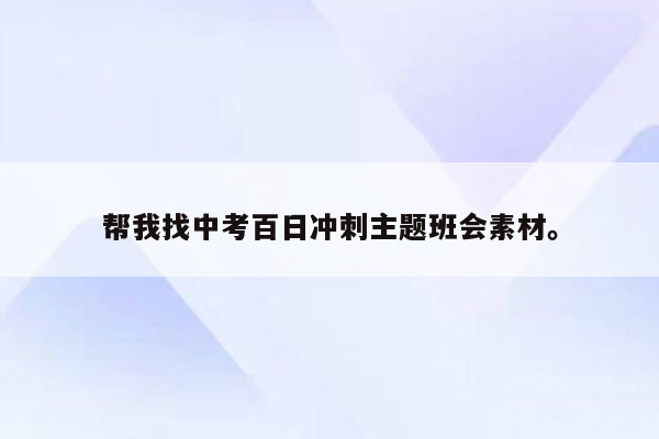 帮我找中考百日冲刺主题班会素材。