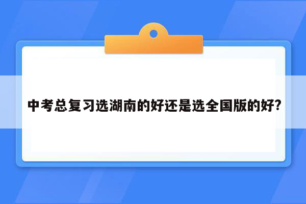 中考总复习选湖南的好还是选全国版的好?