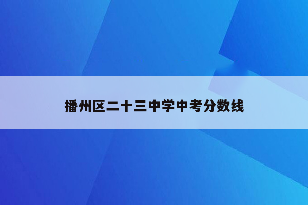 播州区二十三中学中考分数线