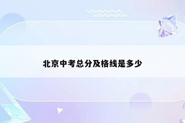 北京中考总分及格线是多少