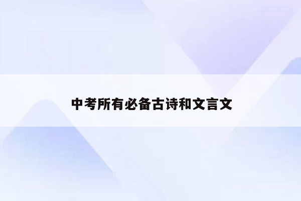 中考所有必备古诗和文言文