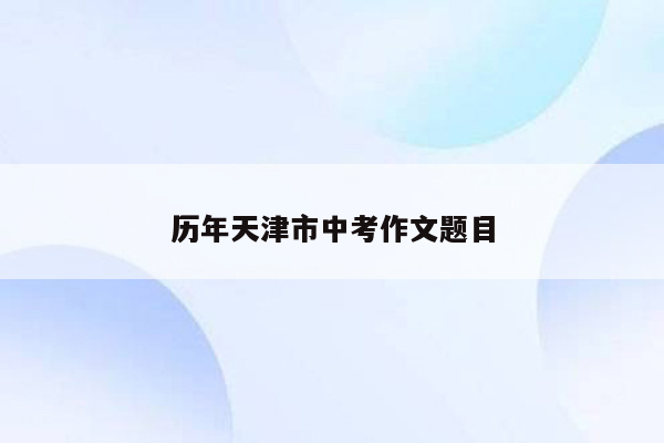 历年天津市中考作文题目