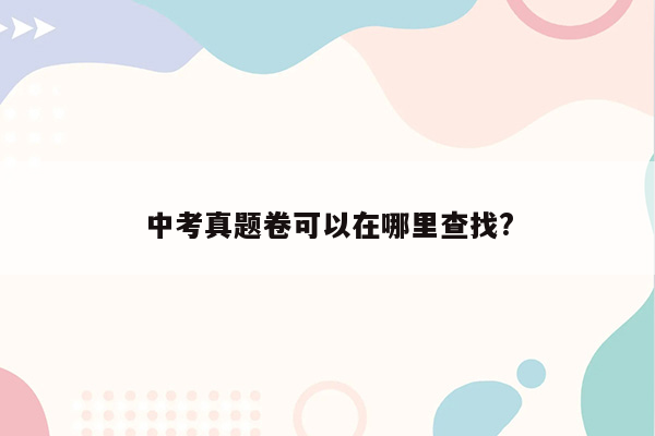 中考真题卷可以在哪里查找?