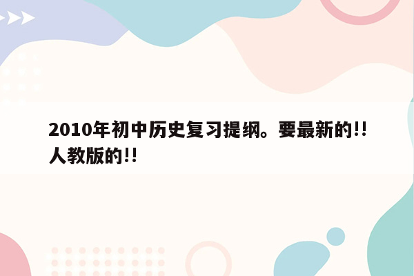 2010年初中历史复习提纲。要最新的!!人教版的!!
