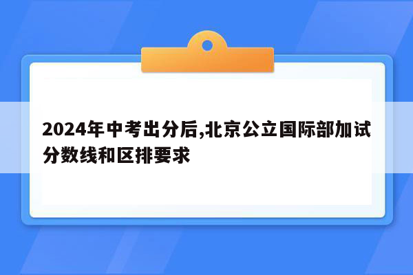 2024年中考出分后,北京公立国际部加试分数线和区排要求
