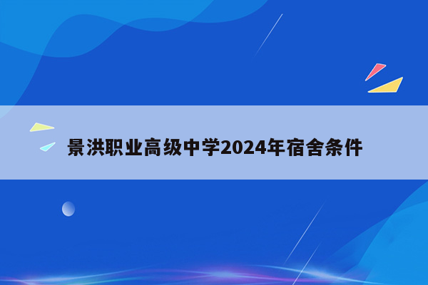 景洪职业高级中学2024年宿舍条件