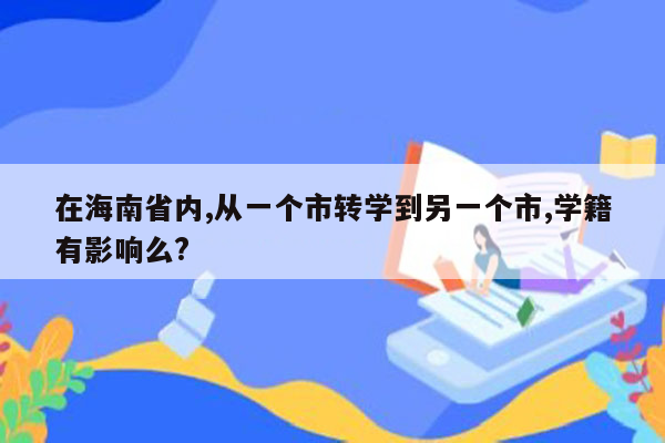 在海南省内,从一个市转学到另一个市,学籍有影响么?