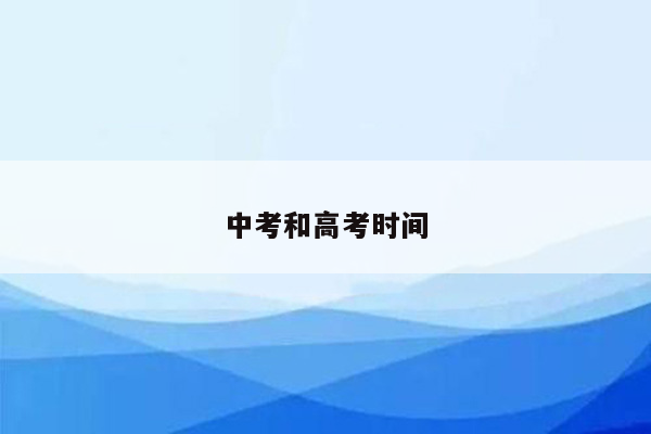 中考和高考时间