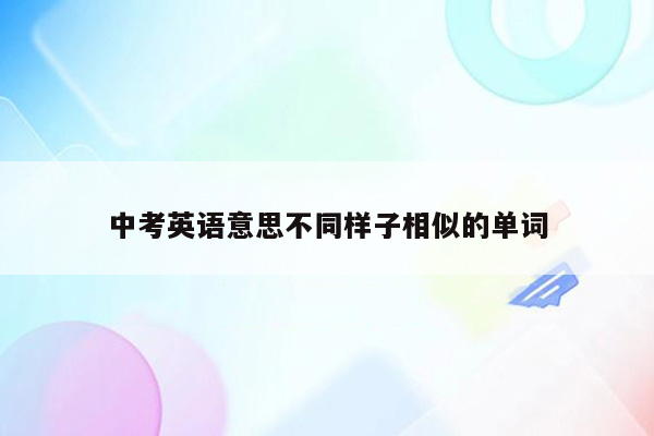 中考英语意思不同样子相似的单词