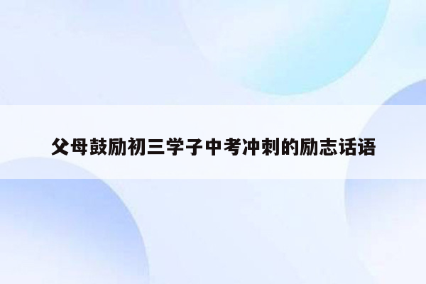 父母鼓励初三学子中考冲刺的励志话语