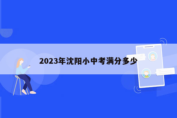 2023年沈阳小中考满分多少