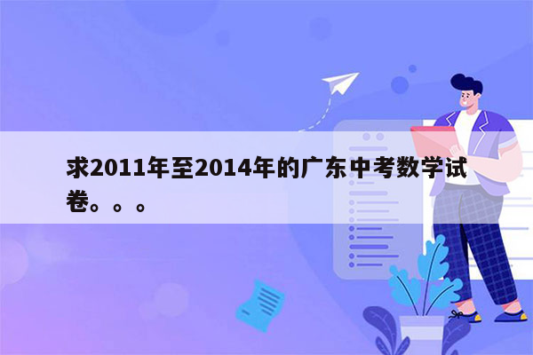 求2011年至2014年的广东中考数学试卷。。。